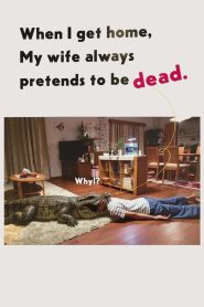 When I Get Home, My Wife Always Pretends to Be Dead