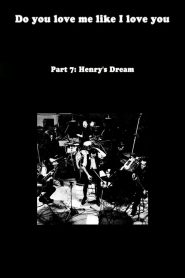 Do You Love Me Like I Love You (Part 7: Henry’s Dream)