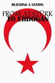 From Atatürk to Erdoğan: Building a Nation