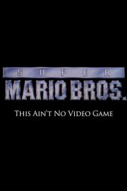 Super Mario Bros: This Ain’t No Video Game