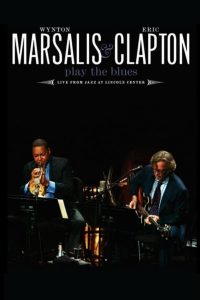 Wynton Marsalis and Eric Clapton Play the Blues – Live from Jazz at Lincoln Center